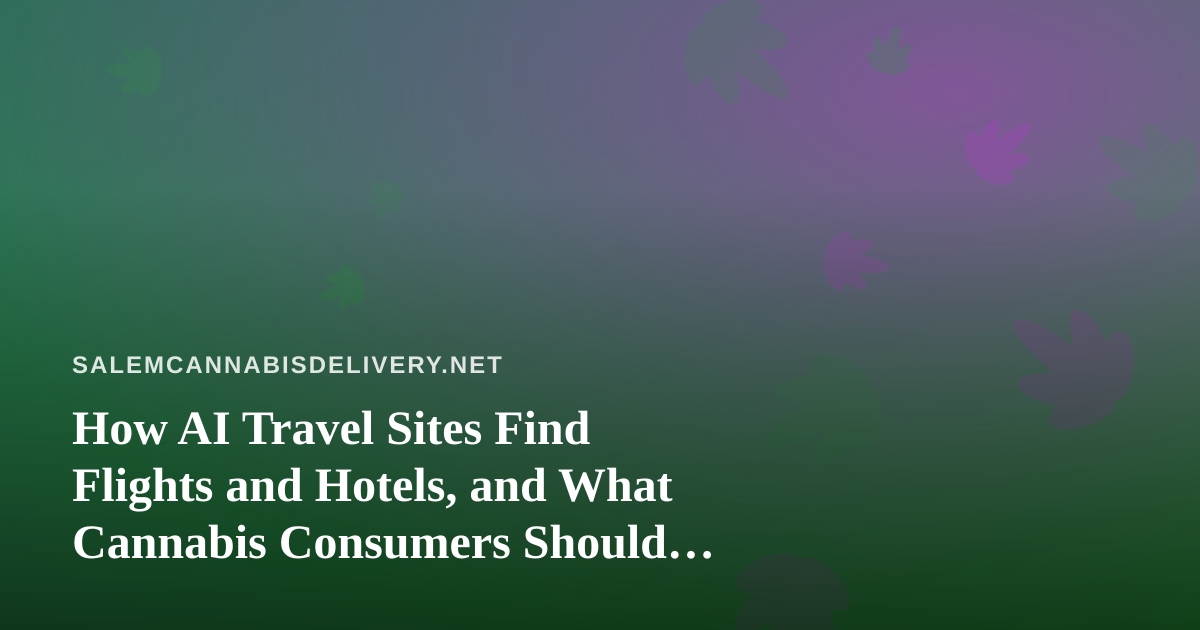 How AI Travel Sites Find Flights and Hotels, and What Cannabis Consumers Should Check Before Booking a Trip