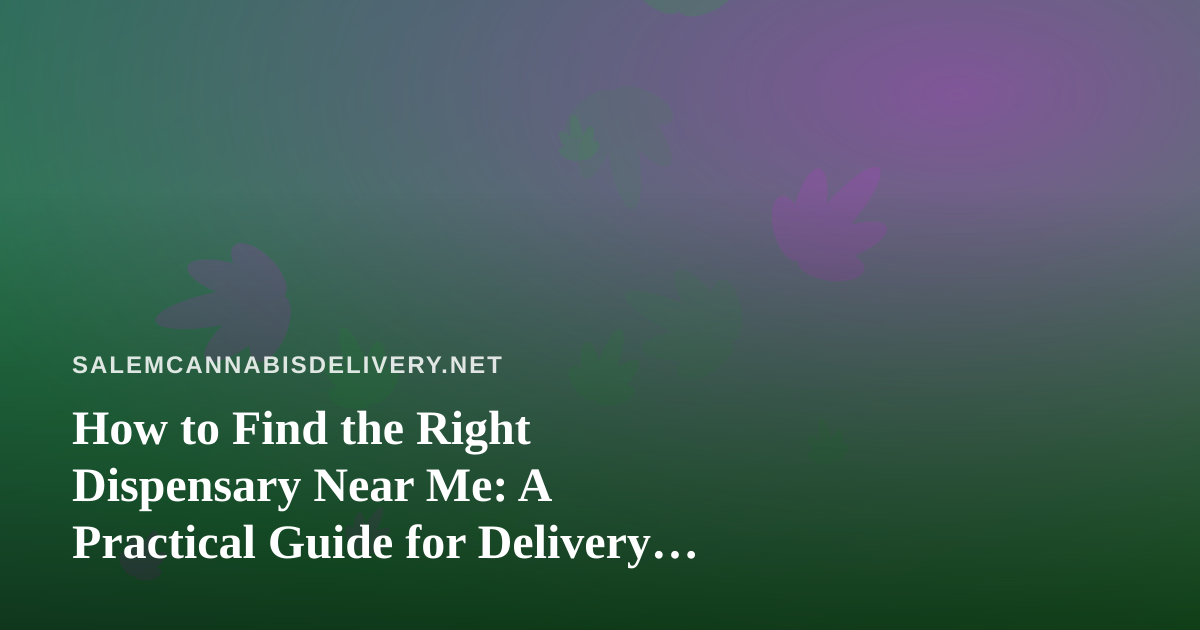 How to Find the Right Dispensary Near Me: A Practical Guide for Delivery Shoppers