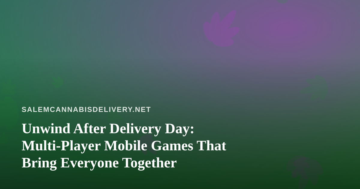 Unwind After Delivery Day: Multi-Player Mobile Games That Bring Everyone Together