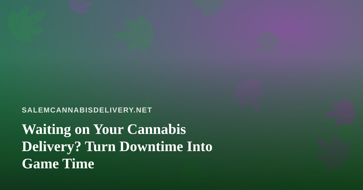 Waiting on Your Cannabis Delivery? Turn Downtime Into Game Time
